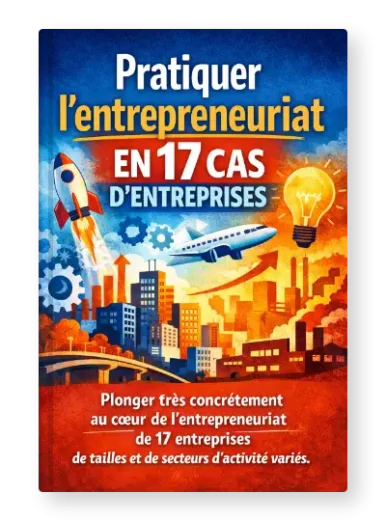 Pratiquer l'entrepreneuriat en 17 cas d'entreprises
